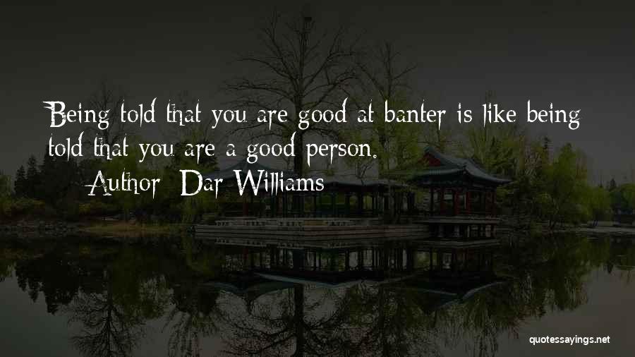 Dar Williams Quotes: Being Told That You Are Good At Banter Is Like Being Told That You Are A Good Person.