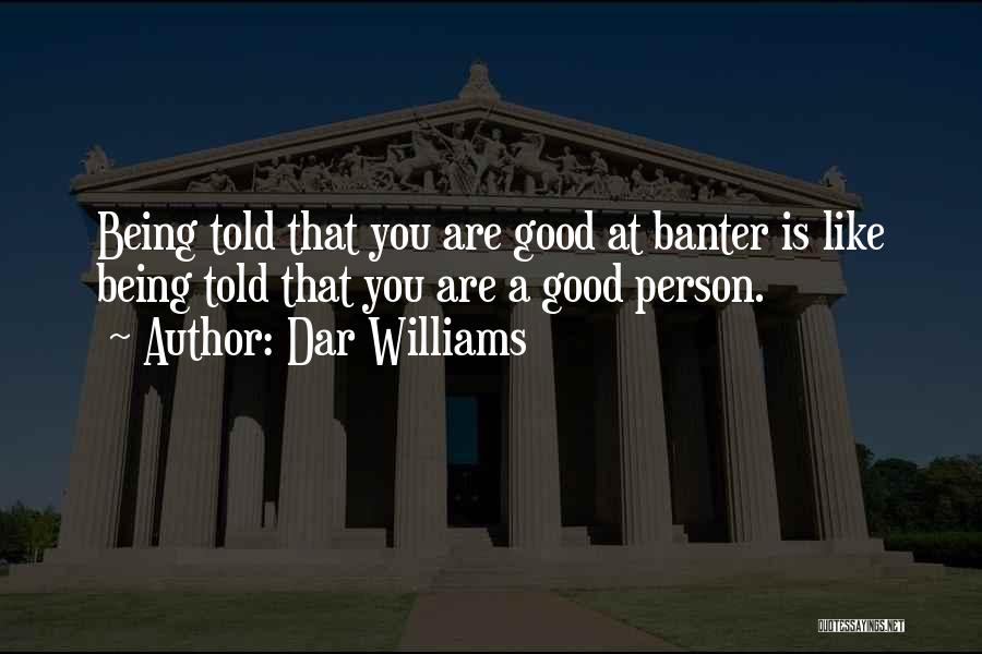 Dar Williams Quotes: Being Told That You Are Good At Banter Is Like Being Told That You Are A Good Person.