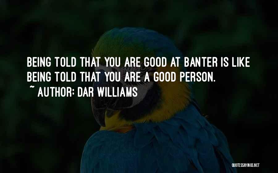Dar Williams Quotes: Being Told That You Are Good At Banter Is Like Being Told That You Are A Good Person.
