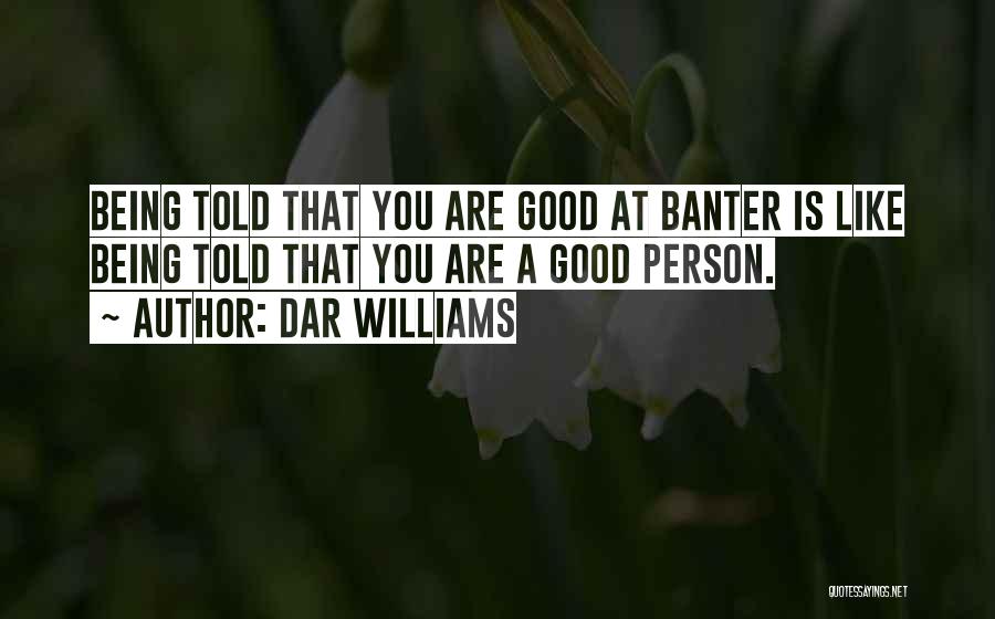 Dar Williams Quotes: Being Told That You Are Good At Banter Is Like Being Told That You Are A Good Person.