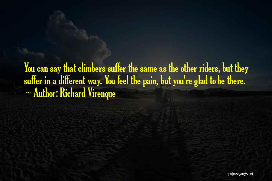 Richard Virenque Quotes: You Can Say That Climbers Suffer The Same As The Other Riders, But They Suffer In A Different Way. You
