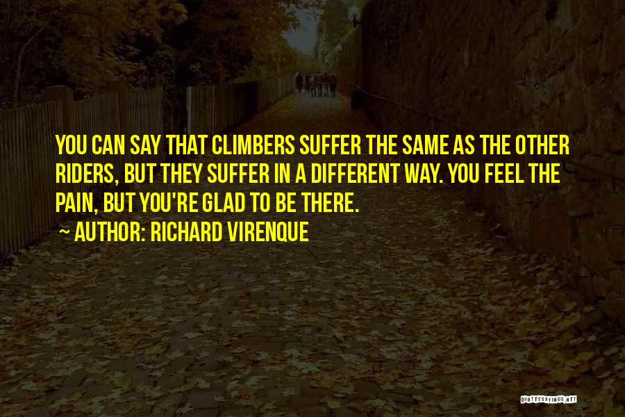 Richard Virenque Quotes: You Can Say That Climbers Suffer The Same As The Other Riders, But They Suffer In A Different Way. You