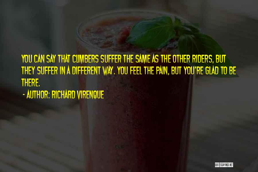 Richard Virenque Quotes: You Can Say That Climbers Suffer The Same As The Other Riders, But They Suffer In A Different Way. You