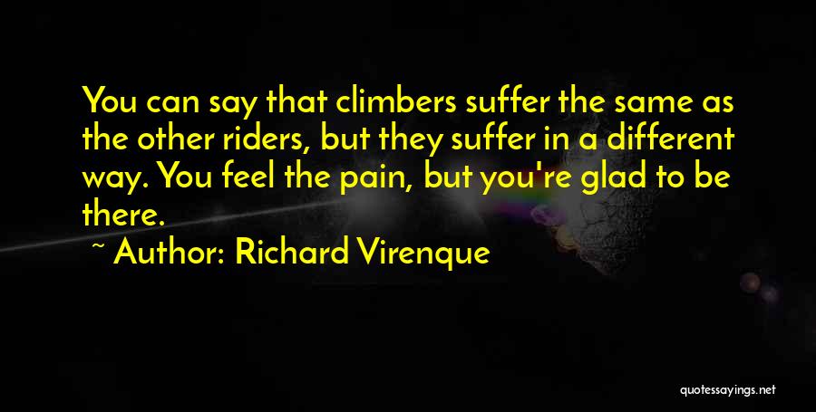 Richard Virenque Quotes: You Can Say That Climbers Suffer The Same As The Other Riders, But They Suffer In A Different Way. You
