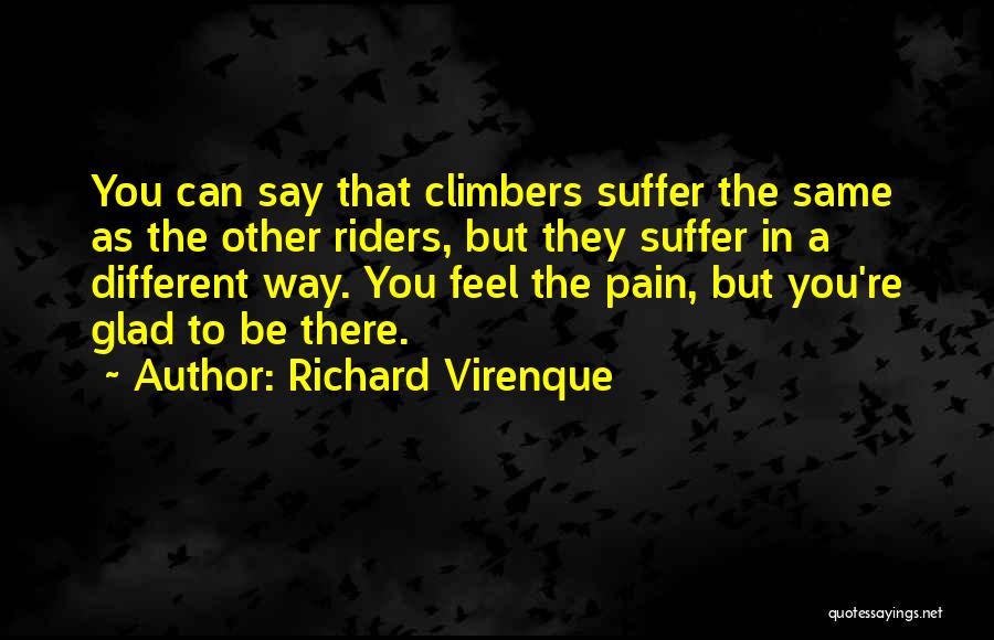 Richard Virenque Quotes: You Can Say That Climbers Suffer The Same As The Other Riders, But They Suffer In A Different Way. You