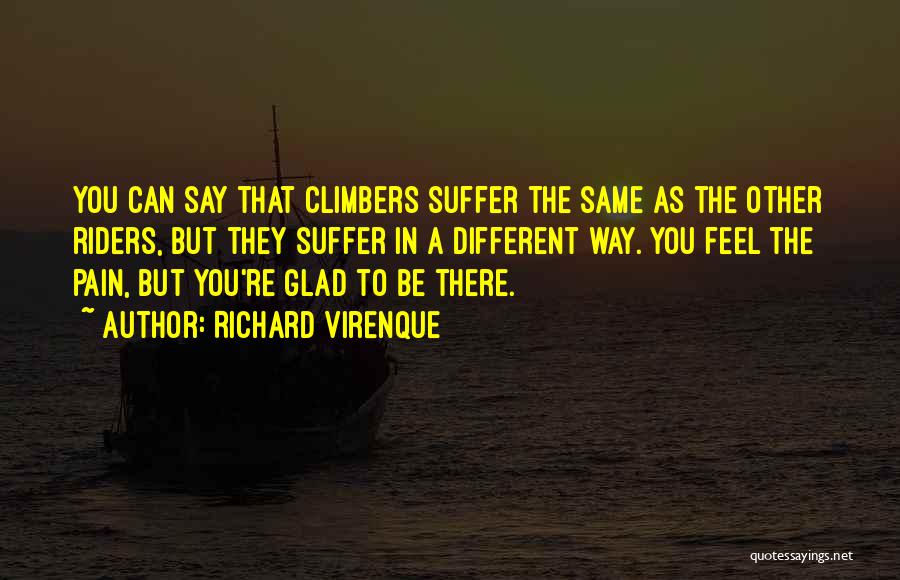 Richard Virenque Quotes: You Can Say That Climbers Suffer The Same As The Other Riders, But They Suffer In A Different Way. You