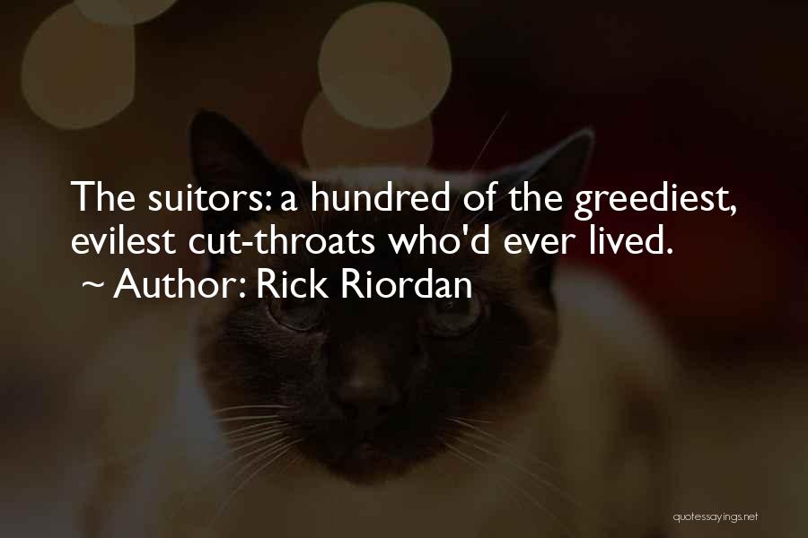 Rick Riordan Quotes: The Suitors: A Hundred Of The Greediest, Evilest Cut-throats Who'd Ever Lived.