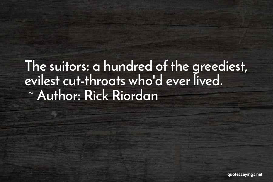 Rick Riordan Quotes: The Suitors: A Hundred Of The Greediest, Evilest Cut-throats Who'd Ever Lived.