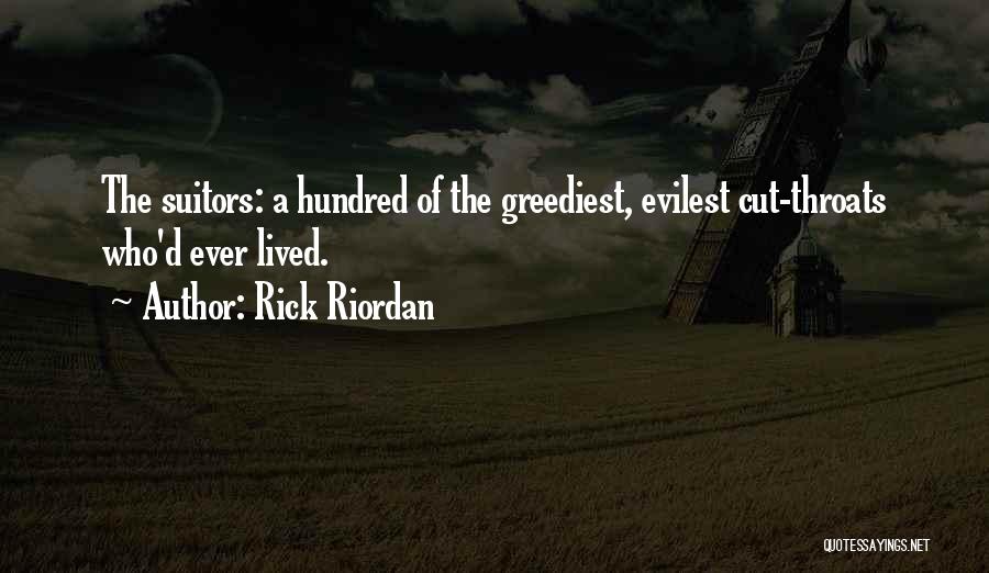 Rick Riordan Quotes: The Suitors: A Hundred Of The Greediest, Evilest Cut-throats Who'd Ever Lived.