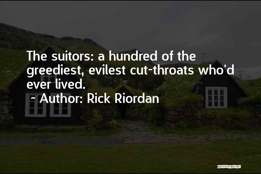 Rick Riordan Quotes: The Suitors: A Hundred Of The Greediest, Evilest Cut-throats Who'd Ever Lived.