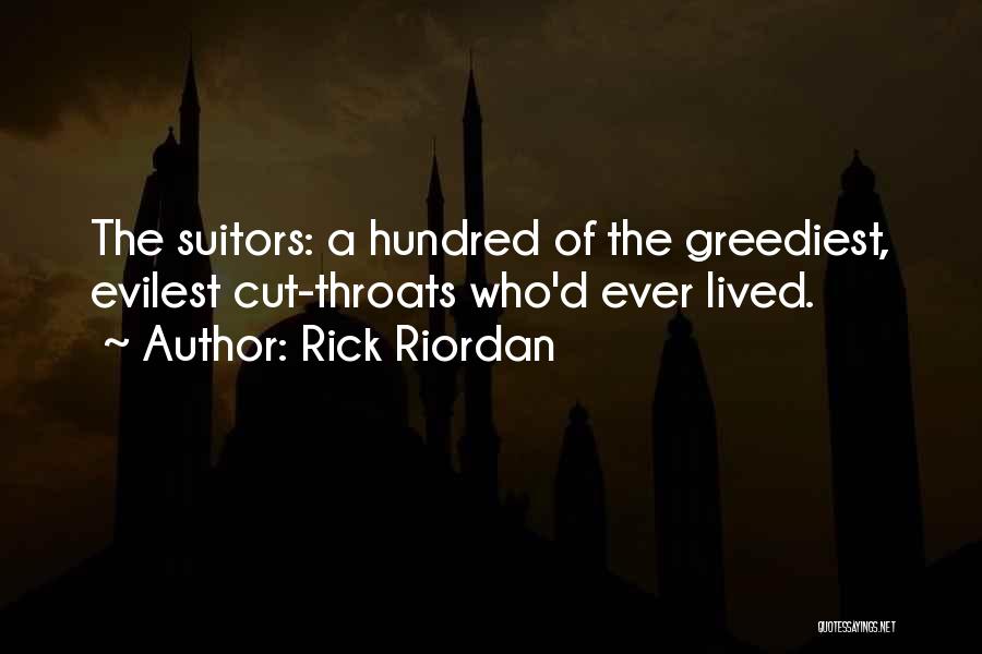 Rick Riordan Quotes: The Suitors: A Hundred Of The Greediest, Evilest Cut-throats Who'd Ever Lived.