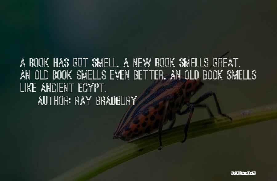 Ray Bradbury Quotes: A Book Has Got Smell. A New Book Smells Great. An Old Book Smells Even Better. An Old Book Smells