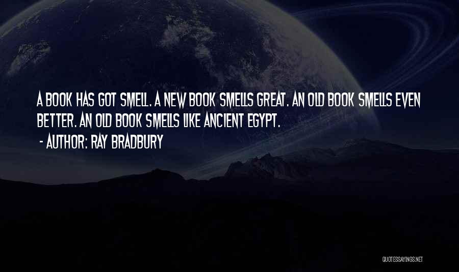 Ray Bradbury Quotes: A Book Has Got Smell. A New Book Smells Great. An Old Book Smells Even Better. An Old Book Smells