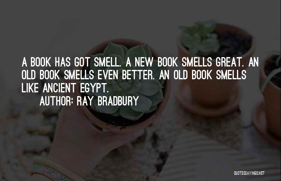 Ray Bradbury Quotes: A Book Has Got Smell. A New Book Smells Great. An Old Book Smells Even Better. An Old Book Smells
