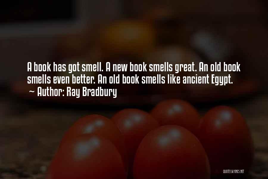 Ray Bradbury Quotes: A Book Has Got Smell. A New Book Smells Great. An Old Book Smells Even Better. An Old Book Smells