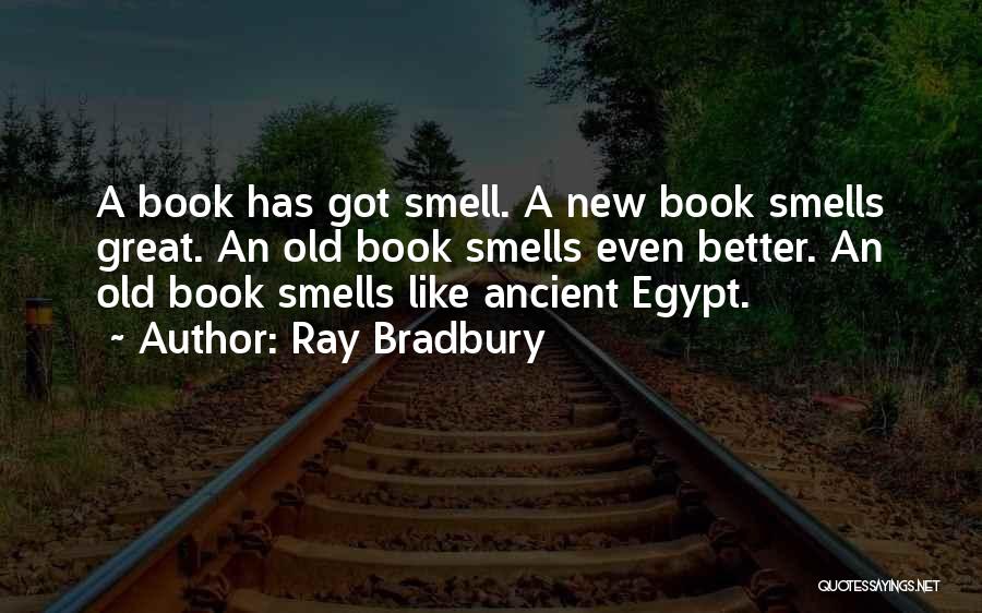 Ray Bradbury Quotes: A Book Has Got Smell. A New Book Smells Great. An Old Book Smells Even Better. An Old Book Smells