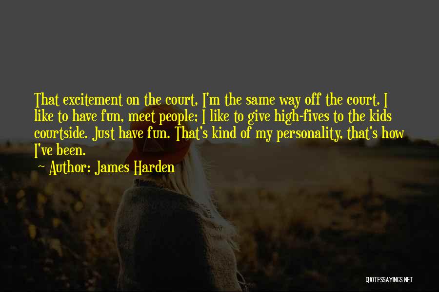 James Harden Quotes: That Excitement On The Court, I'm The Same Way Off The Court. I Like To Have Fun, Meet People; I