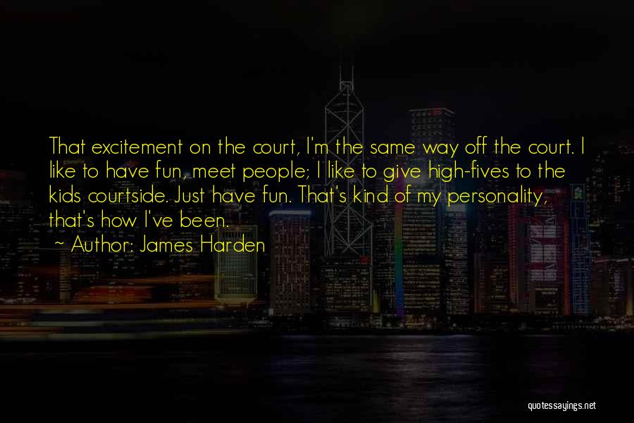 James Harden Quotes: That Excitement On The Court, I'm The Same Way Off The Court. I Like To Have Fun, Meet People; I