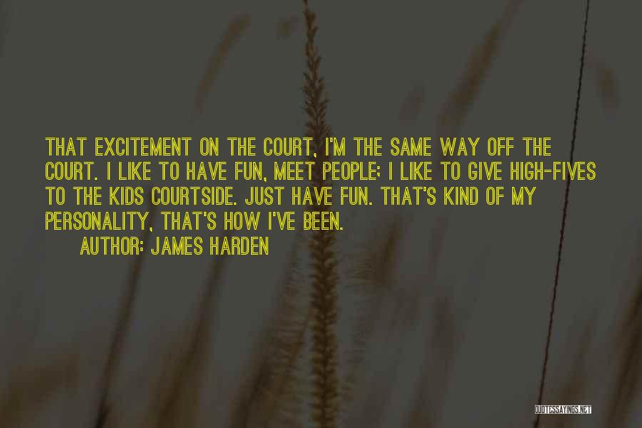 James Harden Quotes: That Excitement On The Court, I'm The Same Way Off The Court. I Like To Have Fun, Meet People; I