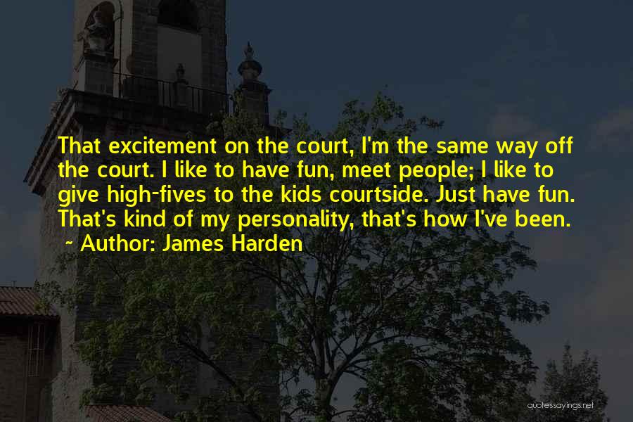 James Harden Quotes: That Excitement On The Court, I'm The Same Way Off The Court. I Like To Have Fun, Meet People; I