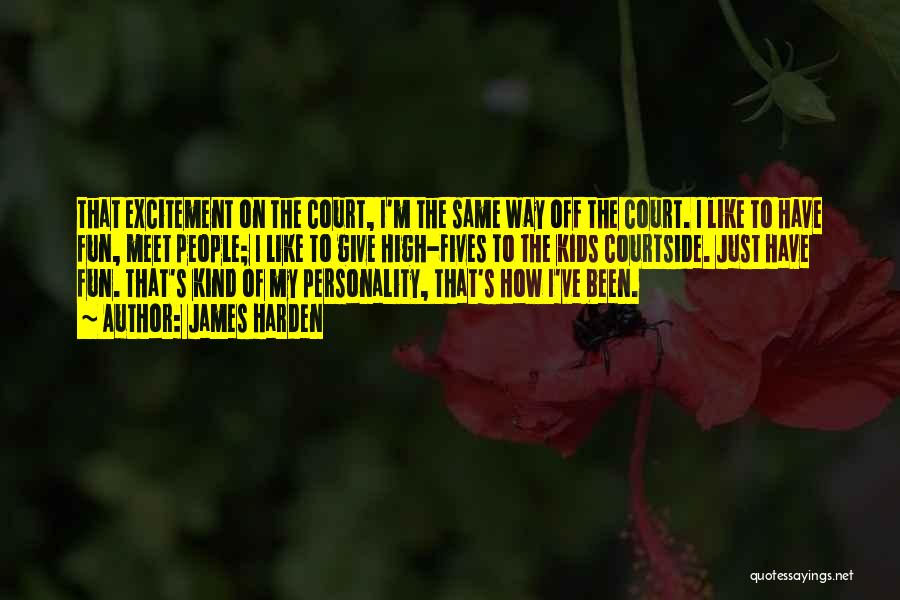 James Harden Quotes: That Excitement On The Court, I'm The Same Way Off The Court. I Like To Have Fun, Meet People; I