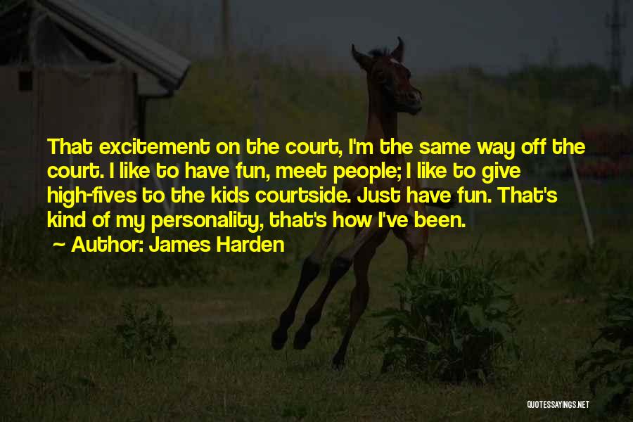 James Harden Quotes: That Excitement On The Court, I'm The Same Way Off The Court. I Like To Have Fun, Meet People; I