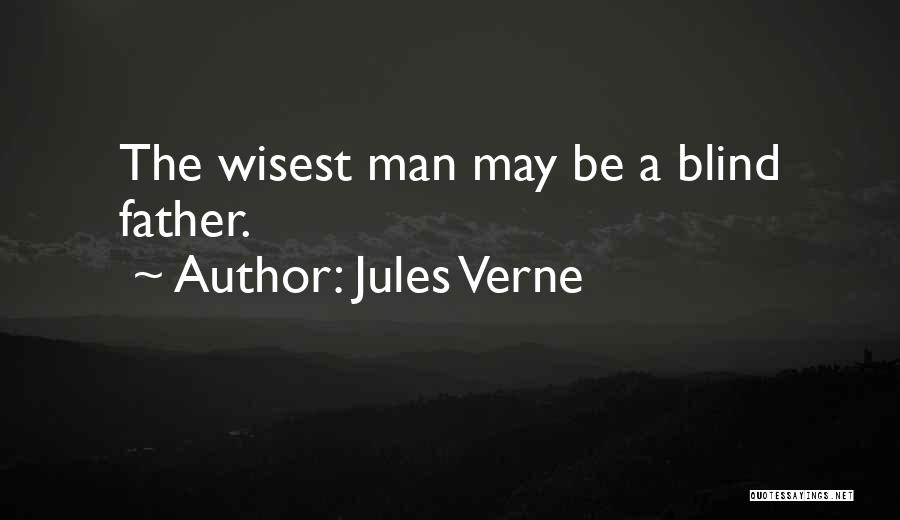 Jules Verne Quotes: The Wisest Man May Be A Blind Father.