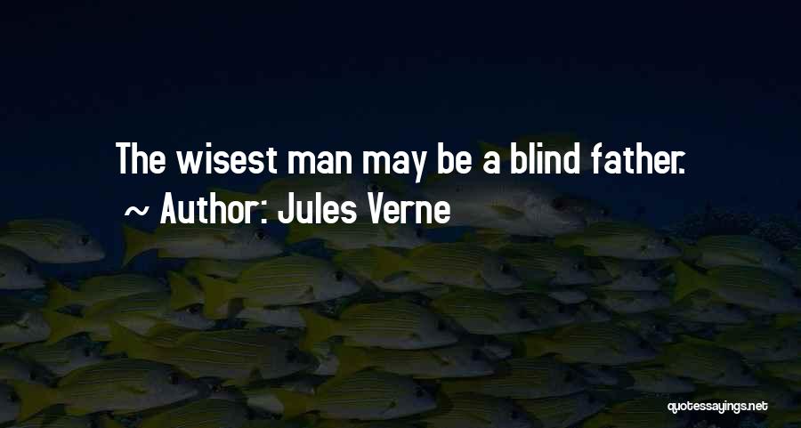 Jules Verne Quotes: The Wisest Man May Be A Blind Father.