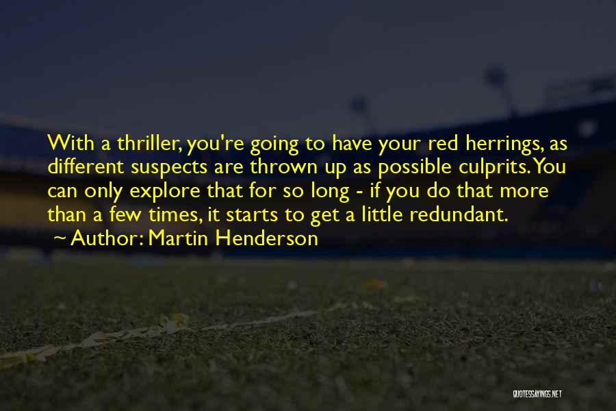 Martin Henderson Quotes: With A Thriller, You're Going To Have Your Red Herrings, As Different Suspects Are Thrown Up As Possible Culprits. You