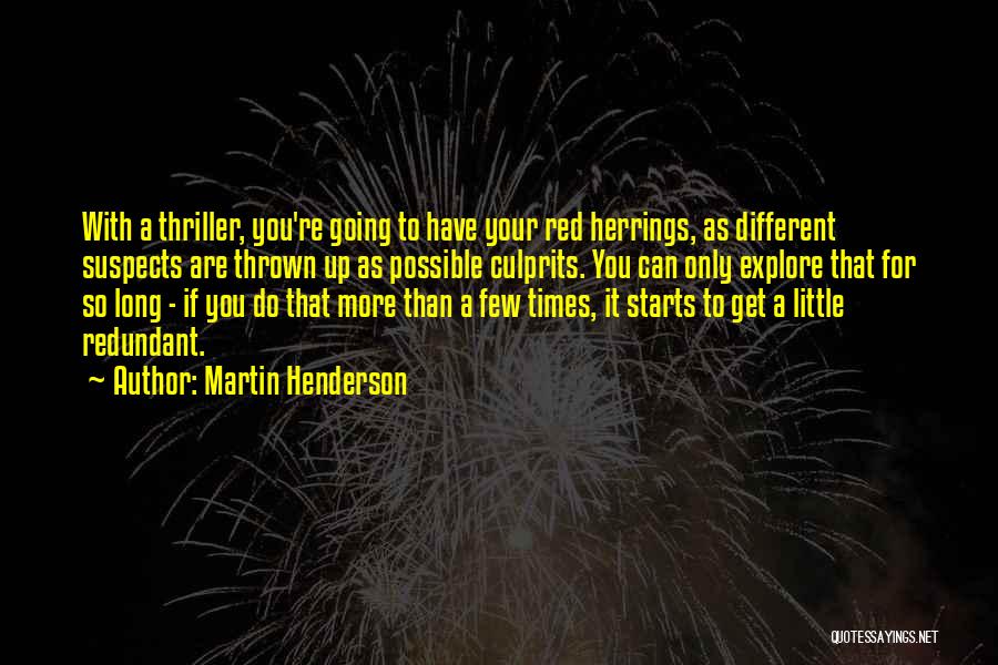 Martin Henderson Quotes: With A Thriller, You're Going To Have Your Red Herrings, As Different Suspects Are Thrown Up As Possible Culprits. You