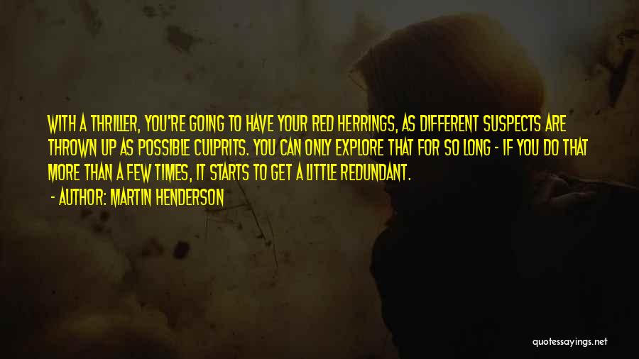 Martin Henderson Quotes: With A Thriller, You're Going To Have Your Red Herrings, As Different Suspects Are Thrown Up As Possible Culprits. You