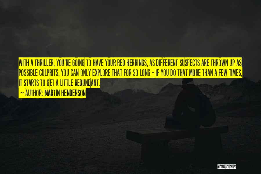 Martin Henderson Quotes: With A Thriller, You're Going To Have Your Red Herrings, As Different Suspects Are Thrown Up As Possible Culprits. You