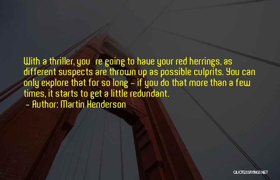 Martin Henderson Quotes: With A Thriller, You're Going To Have Your Red Herrings, As Different Suspects Are Thrown Up As Possible Culprits. You