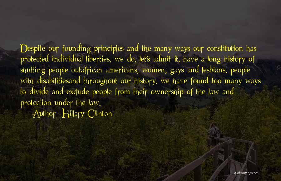 Hillary Clinton Quotes: Despite Our Founding Principles And The Many Ways Our Constitution Has Protected Individual Liberties, We Do, Let's Admit It, Have