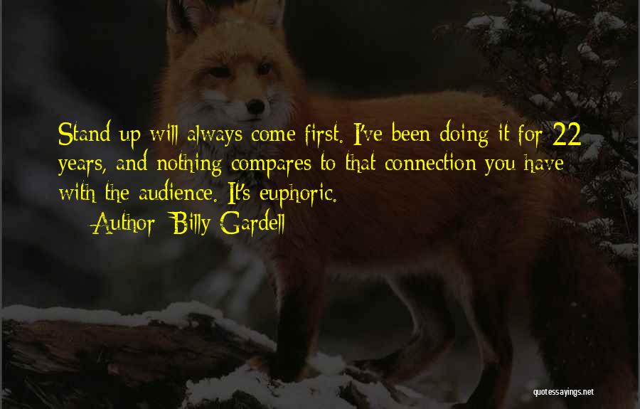Billy Gardell Quotes: Stand-up Will Always Come First. I've Been Doing It For 22 Years, And Nothing Compares To That Connection You Have