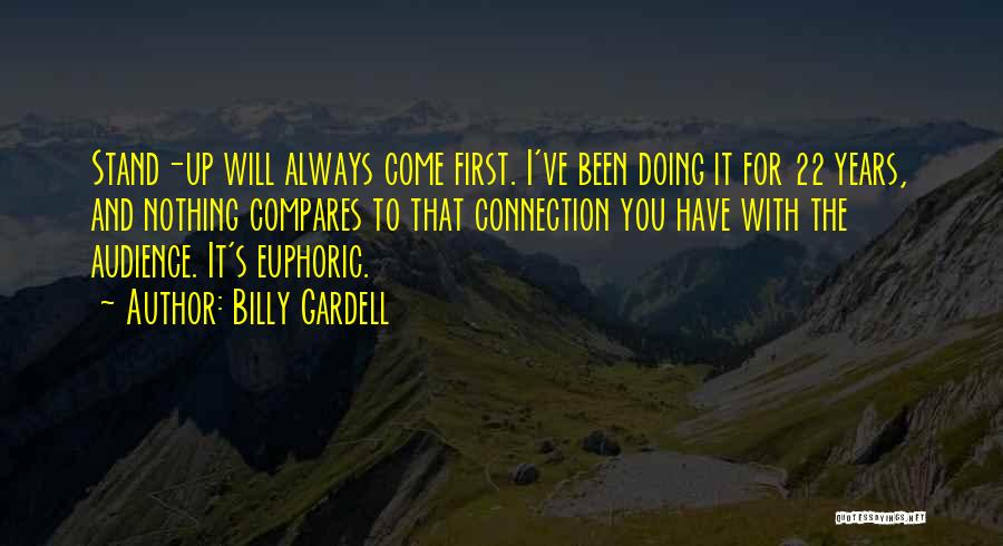 Billy Gardell Quotes: Stand-up Will Always Come First. I've Been Doing It For 22 Years, And Nothing Compares To That Connection You Have