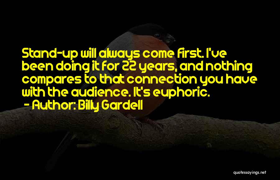 Billy Gardell Quotes: Stand-up Will Always Come First. I've Been Doing It For 22 Years, And Nothing Compares To That Connection You Have
