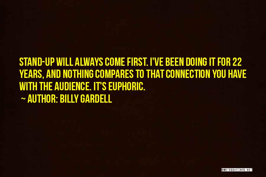 Billy Gardell Quotes: Stand-up Will Always Come First. I've Been Doing It For 22 Years, And Nothing Compares To That Connection You Have