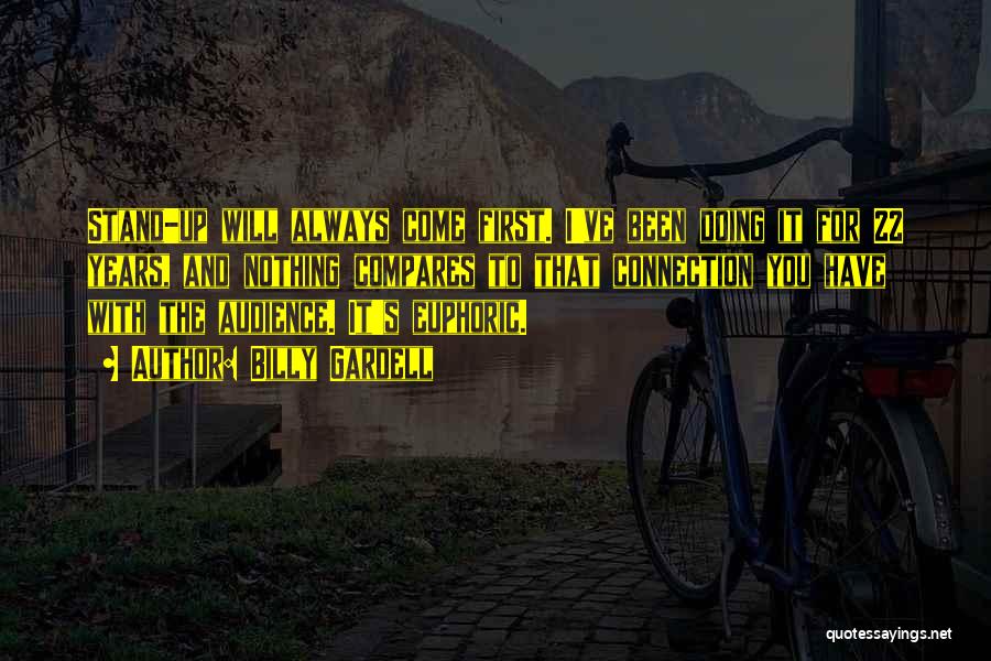 Billy Gardell Quotes: Stand-up Will Always Come First. I've Been Doing It For 22 Years, And Nothing Compares To That Connection You Have