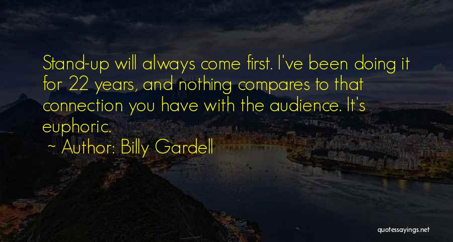 Billy Gardell Quotes: Stand-up Will Always Come First. I've Been Doing It For 22 Years, And Nothing Compares To That Connection You Have