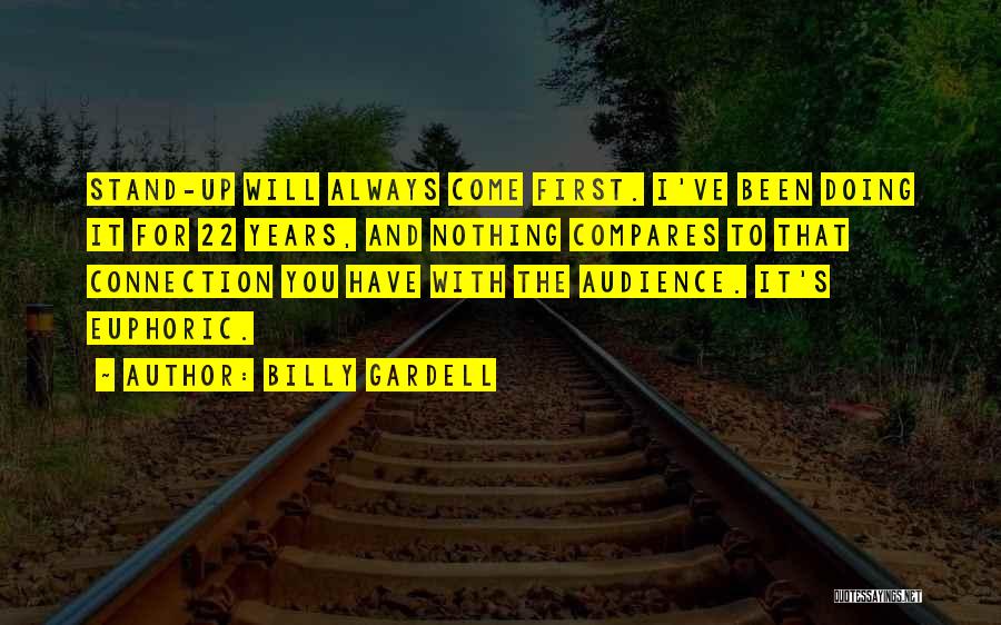 Billy Gardell Quotes: Stand-up Will Always Come First. I've Been Doing It For 22 Years, And Nothing Compares To That Connection You Have