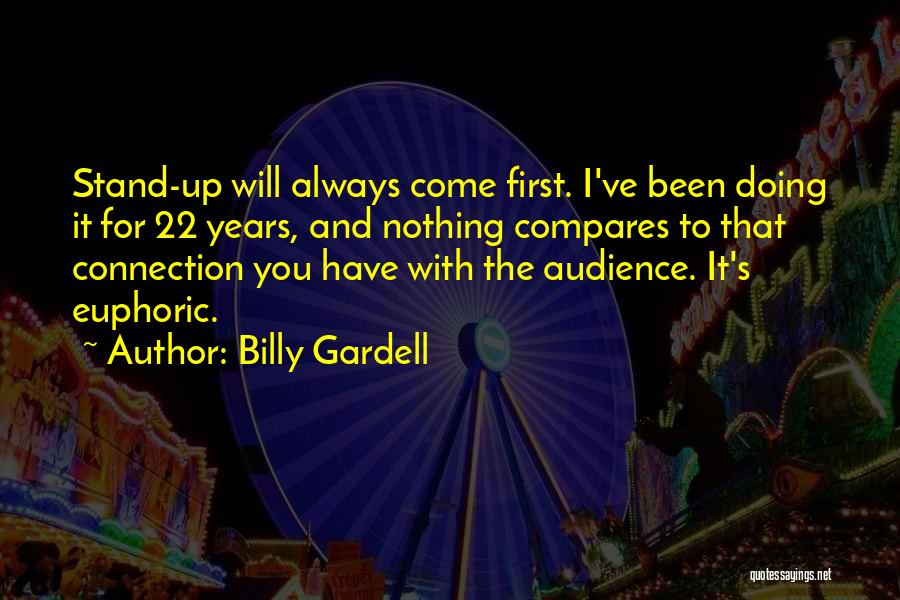 Billy Gardell Quotes: Stand-up Will Always Come First. I've Been Doing It For 22 Years, And Nothing Compares To That Connection You Have