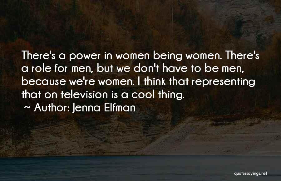 Jenna Elfman Quotes: There's A Power In Women Being Women. There's A Role For Men, But We Don't Have To Be Men, Because