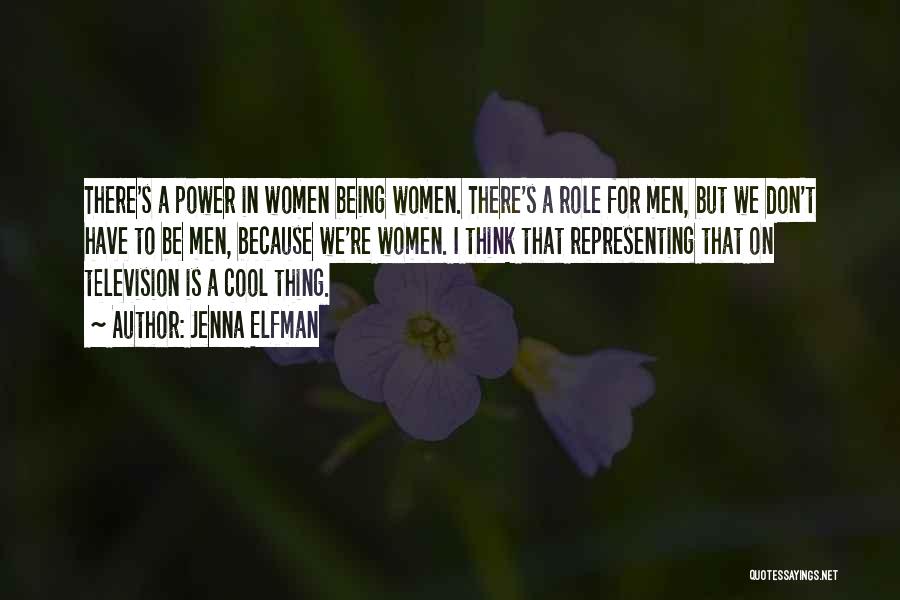 Jenna Elfman Quotes: There's A Power In Women Being Women. There's A Role For Men, But We Don't Have To Be Men, Because
