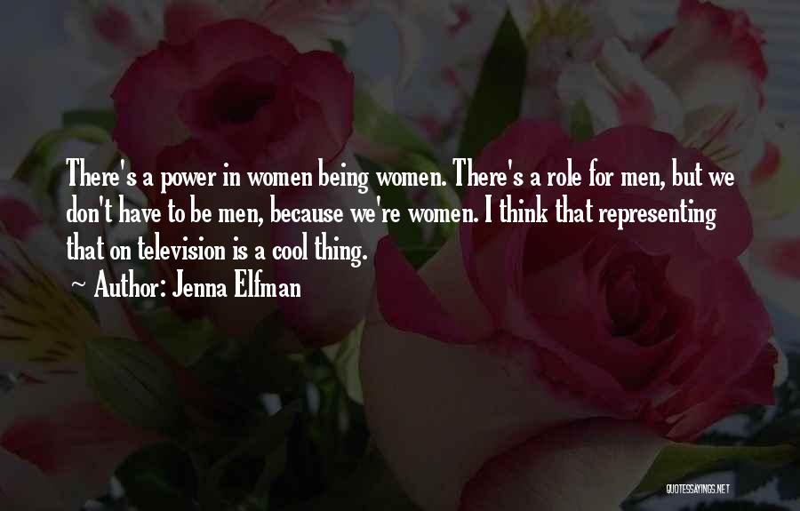 Jenna Elfman Quotes: There's A Power In Women Being Women. There's A Role For Men, But We Don't Have To Be Men, Because