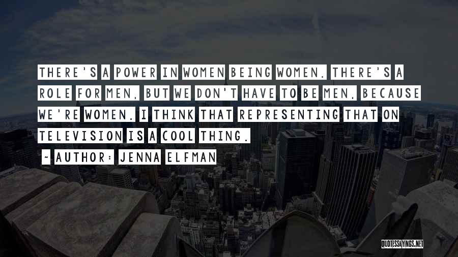 Jenna Elfman Quotes: There's A Power In Women Being Women. There's A Role For Men, But We Don't Have To Be Men, Because