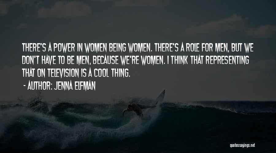 Jenna Elfman Quotes: There's A Power In Women Being Women. There's A Role For Men, But We Don't Have To Be Men, Because