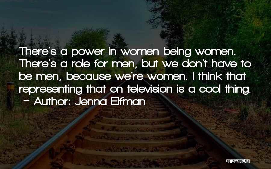 Jenna Elfman Quotes: There's A Power In Women Being Women. There's A Role For Men, But We Don't Have To Be Men, Because