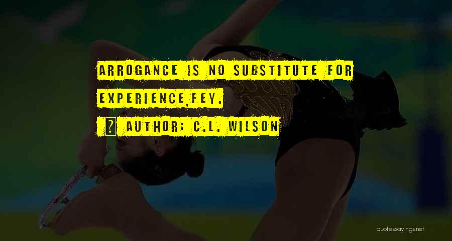 C.L. Wilson Quotes: Arrogance Is No Substitute For Experience,fey.