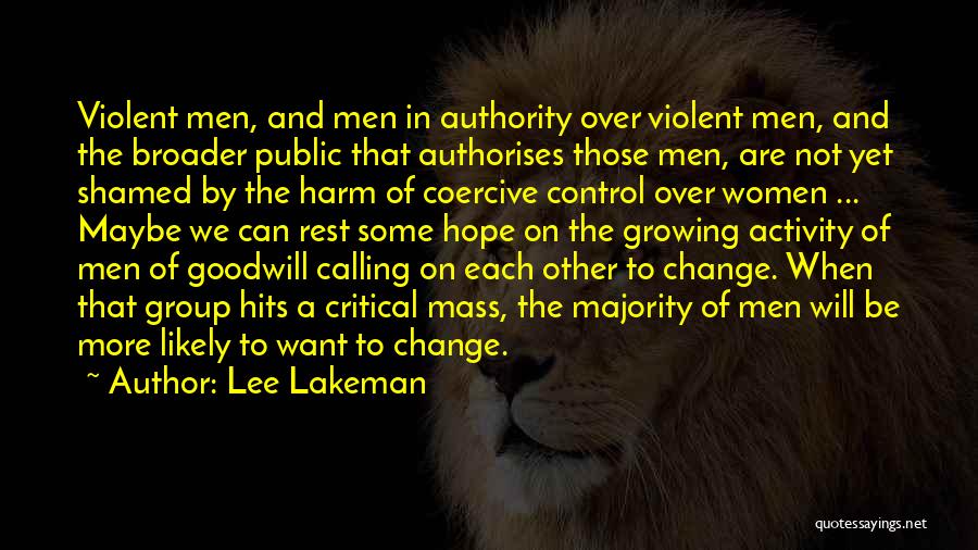 Lee Lakeman Quotes: Violent Men, And Men In Authority Over Violent Men, And The Broader Public That Authorises Those Men, Are Not Yet